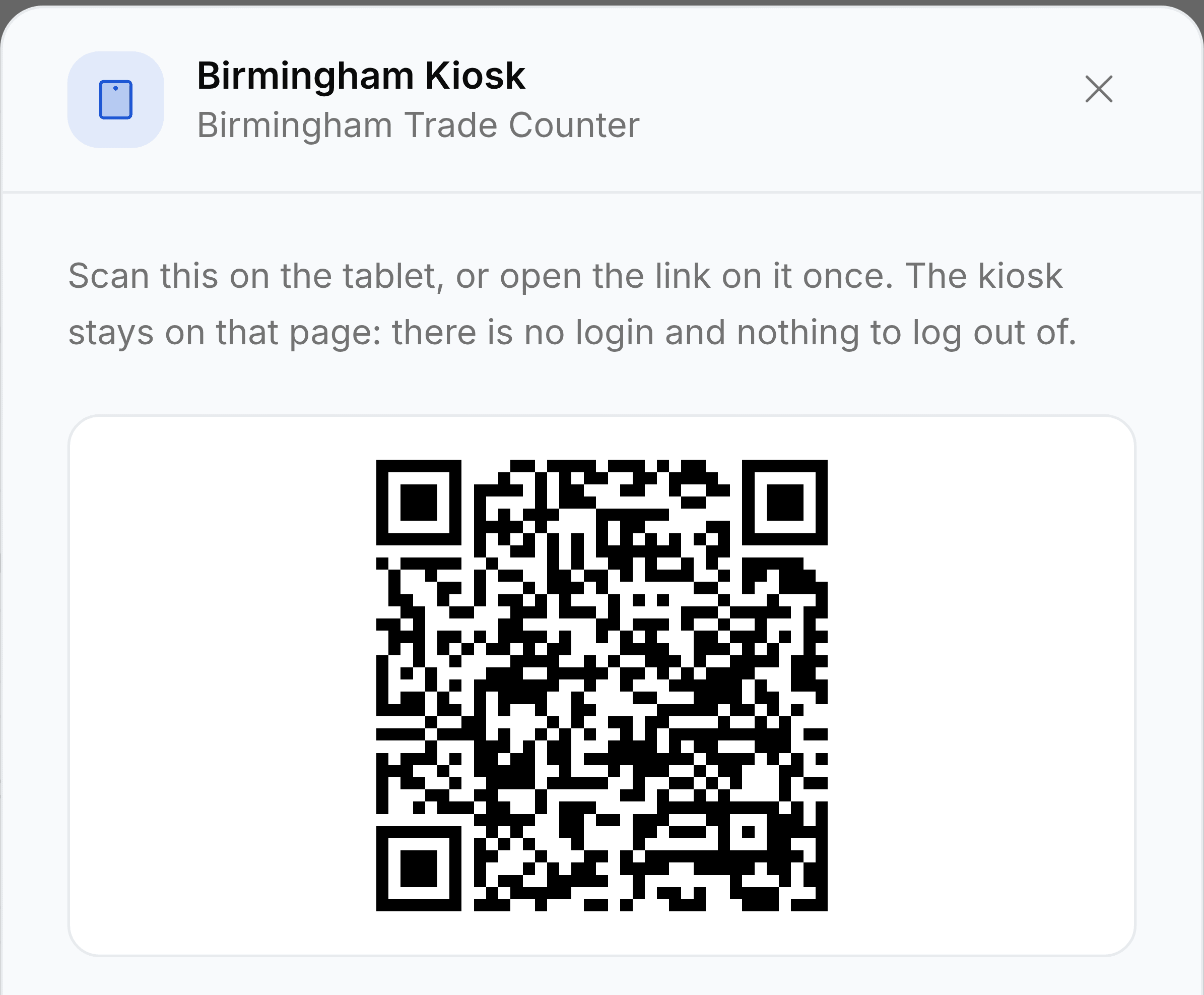 The pairing dialog for Birmingham Kiosk, subtitled Birmingham Trade Counter. It reads Scan this on the tablet, or open the link on it once. The kiosk stays on that page: there is no login and nothing to log out of, above a large QR code on a white panel.