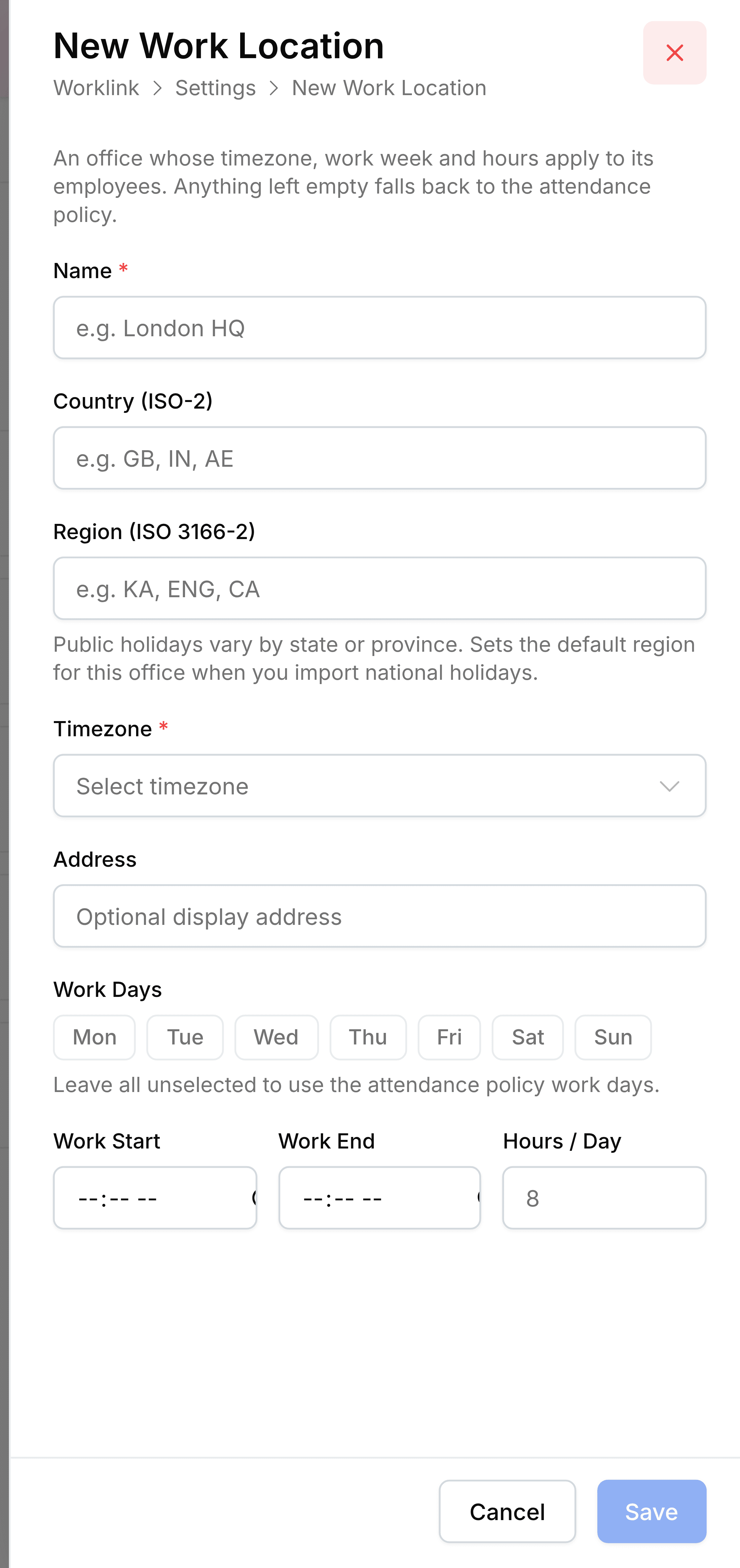 The New Work Location slide panel, opening with the note An office whose timezone, work week and hours apply to its employees. Anything left empty falls back to the attendance policy. Fields follow for Name, required, Country (ISO-2), Region (ISO 3166-2), Timezone, required, and Address. A Work Days row offers Mon to Sun pills above the note Leave all unselected to use the attendance policy work days, then Work Start, Work End and Hours / Day sit side by side.