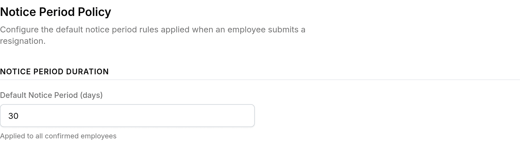 The Notice Period Policy tab, headed Notice Period Policy above the line Configure the default notice period rules applied when an employee submits a resignation. A Notice Period Duration section holds one field, Default Notice Period (days), set to 30, above the note Applied to all confirmed employees.